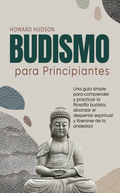 Budismo para principiantes: Una guía simple para comprender y practicar la filosofía budista