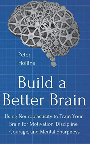 Build a Better Brain: Using Neuroplasticity to Train Your Brain for