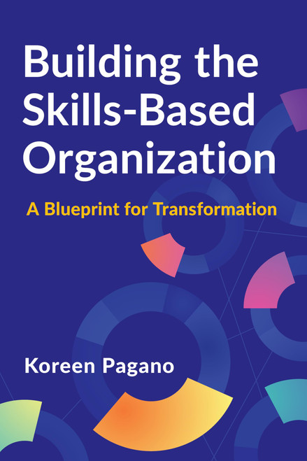 Building the Skills-Based Organization: A Blueprint for Transformation