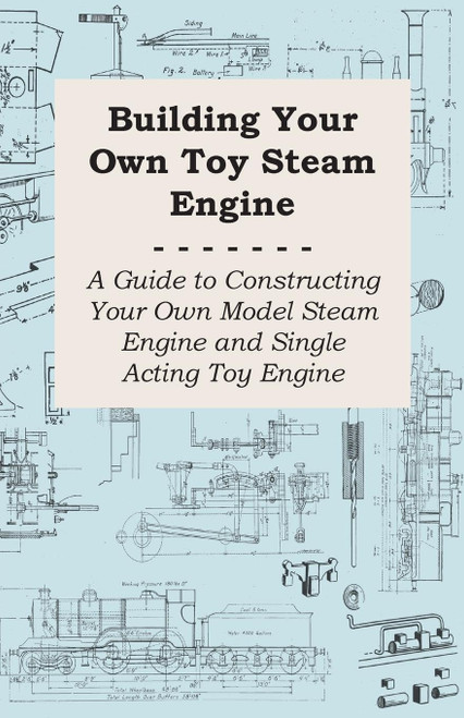 Building Your Own Toy Steam Engine - A Guide to Constructing Your Own
