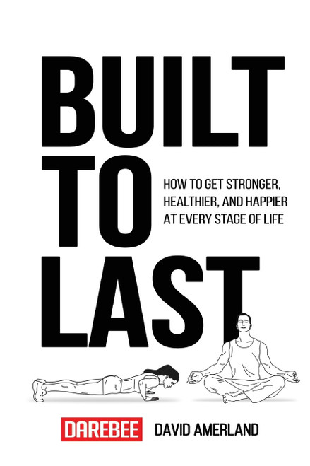 Built To Last: How To Get Stronger, Healthier, And Happier At Every Stage