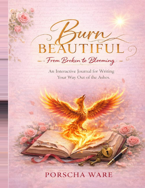 Burn Beautiful: From Broken to Blooming
