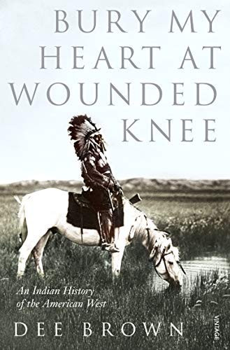 Bury My Heart at Wounded Knee: An Indian History of the American West.