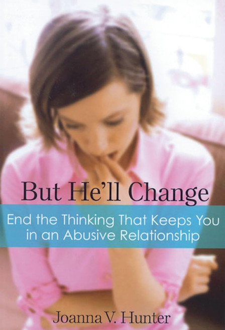 But He'll Change: End the Thinking That Keeps You in an Abusive