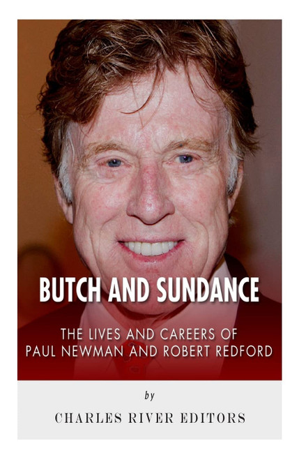 Butch and Sundance: The Lives and Careers of Paul Newman and Robert