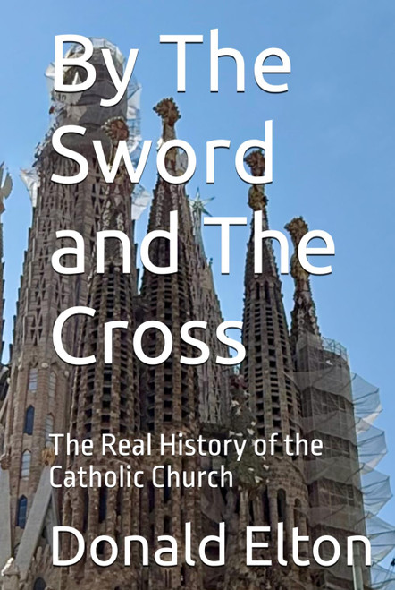 By The Sword and The Cross: The Real History of the Catholic Church