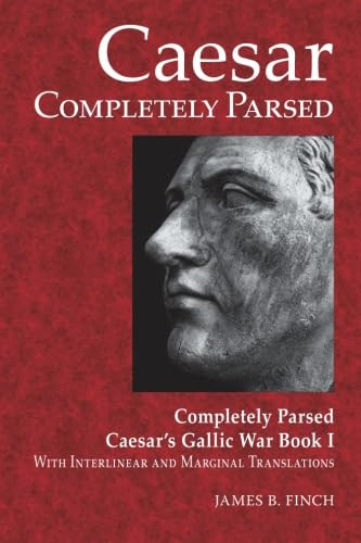 Caesar Completely Parsed: Completely Parsed Caesar's Gallic War Book I