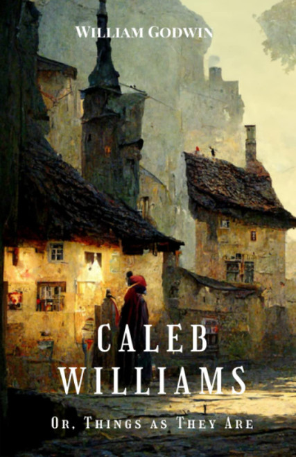 Caleb Williams; Or, Things as They Are