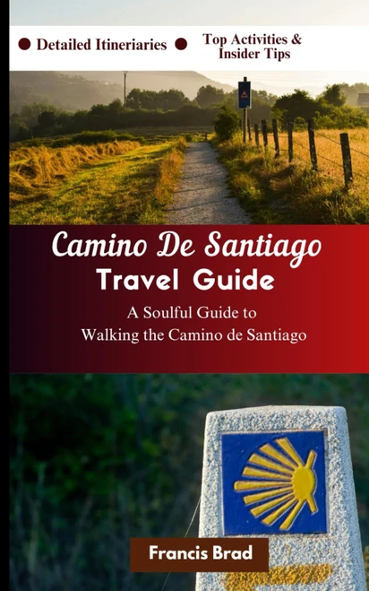 Camino De Santiago Travel Guide: A Soulful Guide to Walking the Camino de