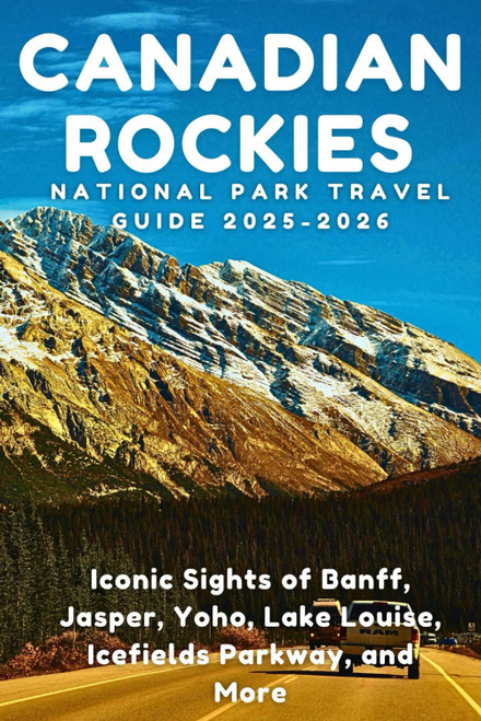 Canadian Rockies National Park Travel Guide 2025–2026: Iconic Sights of Banff