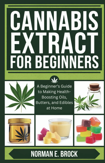 CANNABIS EXTRACT FOR BEGINNERS: A Beginner's Guide to Making