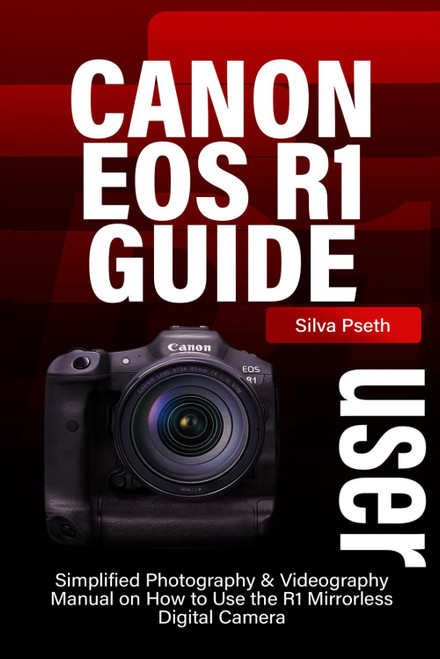 CANON EOS R1 USER GUIDE: Simplified Photography & Videography Manual on