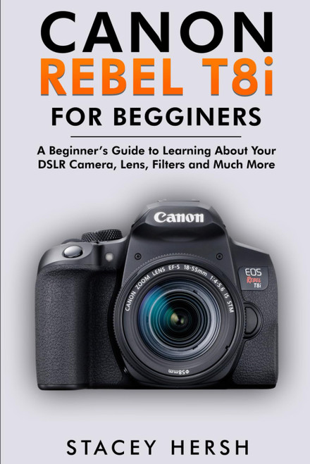 Canon Rebel T8i For Beginners: A Beginner's Guide to Learning About Your