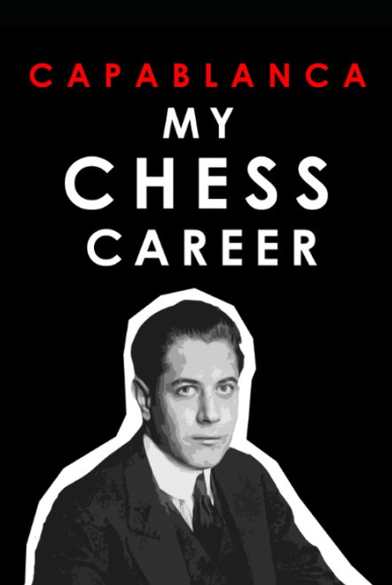Capablanca. My Chess Career
