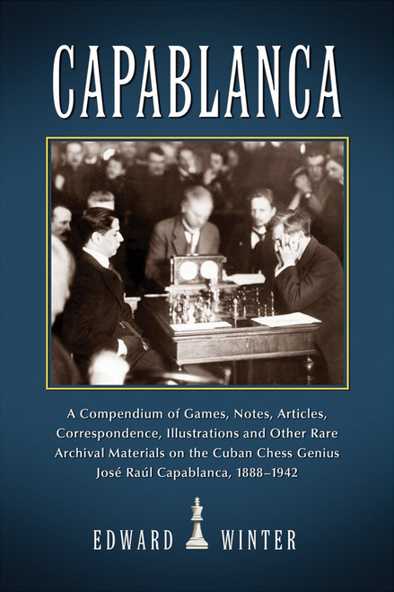 Capablanca: A Compendium of Games, Notes, Articles, Correspondence,