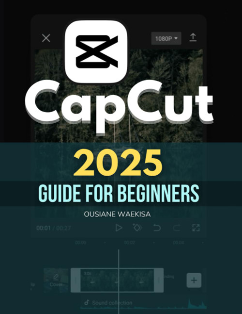 Capcut 2025 Guide For Beginners: Master Video Editing with Step-by-Step
