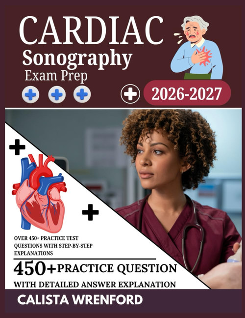 Cardiac Sonography Exam Prep 2026–2027: Over 450+ Practice Test Questions with Step-by-Step Explanations
