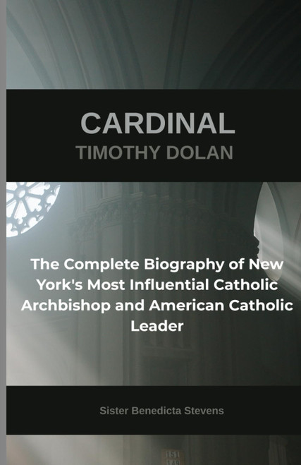 Cardinal Timothy Dolan: The Complete Biography of New York's Most