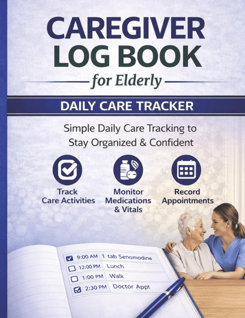 Caregiver Log Book for Elderly: Daily Caregiver Journal to Track