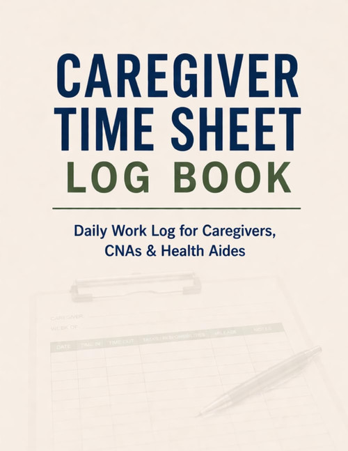 Caregiver Time Sheet Log Book: Daily Work Log for Home Caregivers