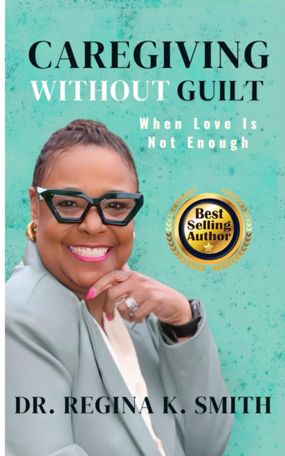 CAREGIVING WITHOUT GUILT: When Love Is Not Enough