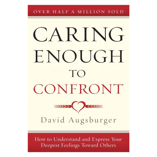 Caring Enough to Confront: How to Understand and Express Your Deepest