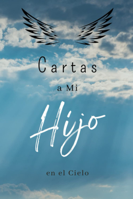 Cartas a Mi Hijo en el Cielo: Diario para ayudarte a sanar la pérdida de tu Hijo (Duelo por la pérdida)