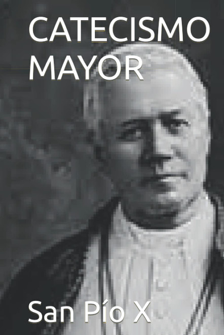 CATECISMO MAYOR: Prescrito por San Pío X el 15 de julio de 1905 Edición de 1973 (Spanish Edition)