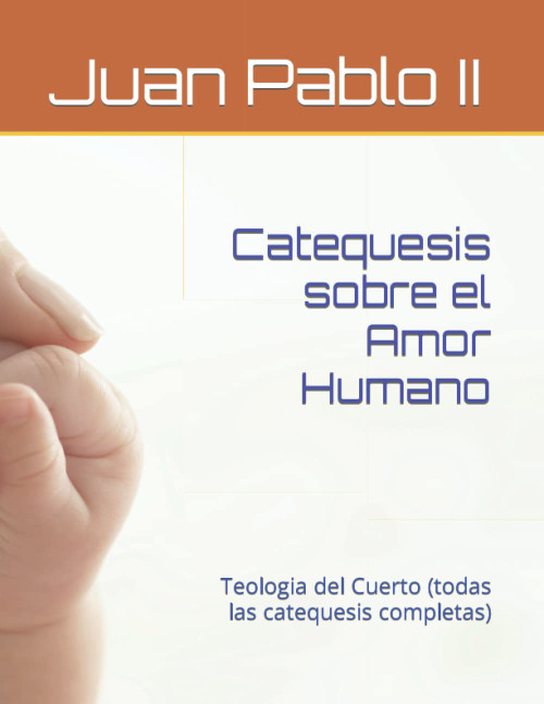 Catequesis sobre el Amor Humano: Teologia del Cuerto