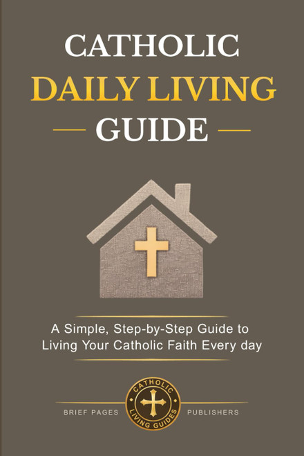 CATHOLIC DAILY LIVING GUIDE: Practical Catholic Habits