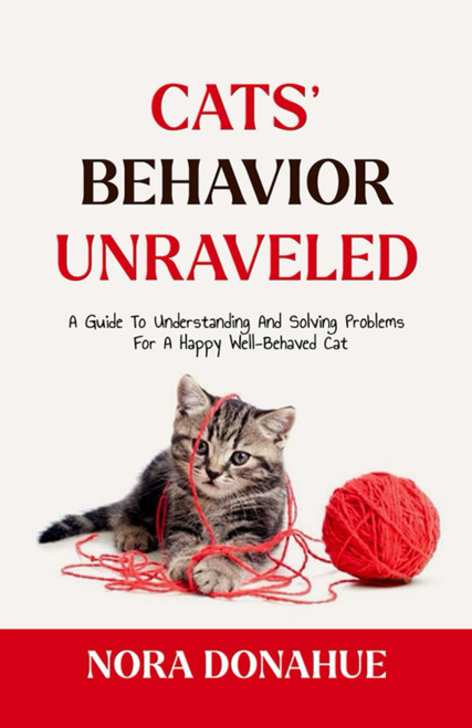 CATS' BEHAVIOR UNRAVELED: A Guide to Understanding and Solving Problems