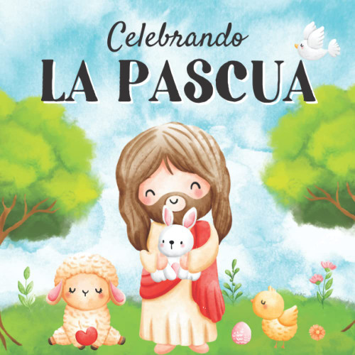 Celebrando La Pascua: Libros En Español Para Niños. Un Mensaje De Amor Y De Fe