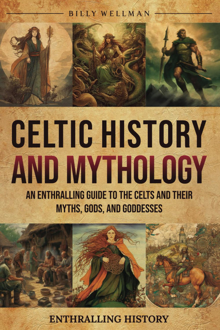 Celtic History and Mythology: An Enthralling Guide to the Celts and their