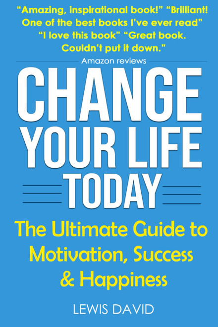 Change Your Life Today: The Ultimate Guide to Motivation