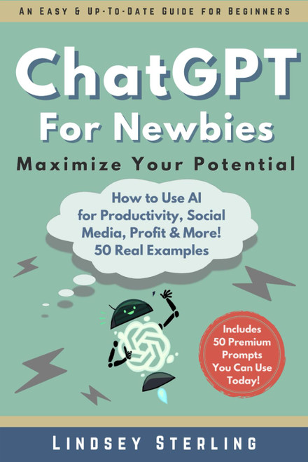 ChatGPT for Newbies: A Beginner's Guide to 50 Easy and Practical Examples