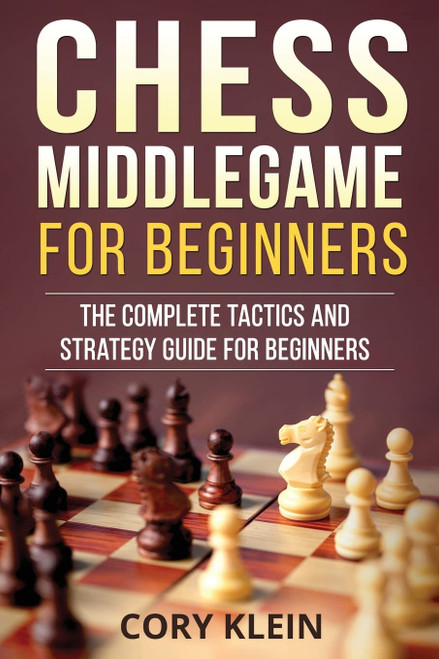 Chess Middlegame for Beginners: The Complete Tactics and Strategy Guide