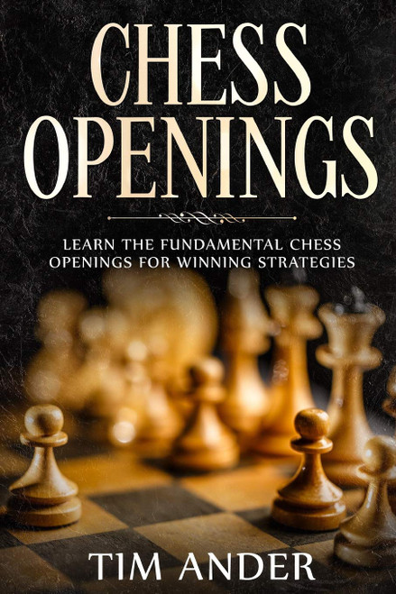 Chess Openings: Learn the Fundamental Chess Openings for Winning