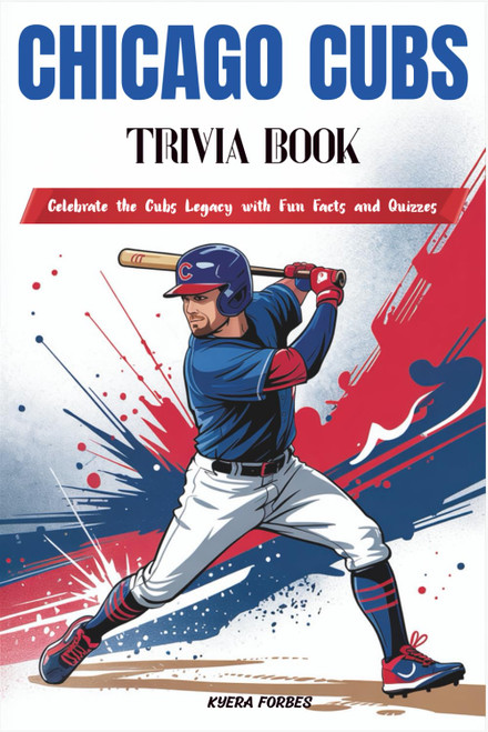 Chicago Cubs Trivia Book: Celebrate the Cubs Legacy with Fun Facts and