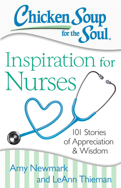 Chicken Soup for the Soul: Inspiration for Nurses: 101 Stories of