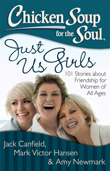 Chicken Soup for the Soul: Just Us Girls: 101 Stories about Friendship