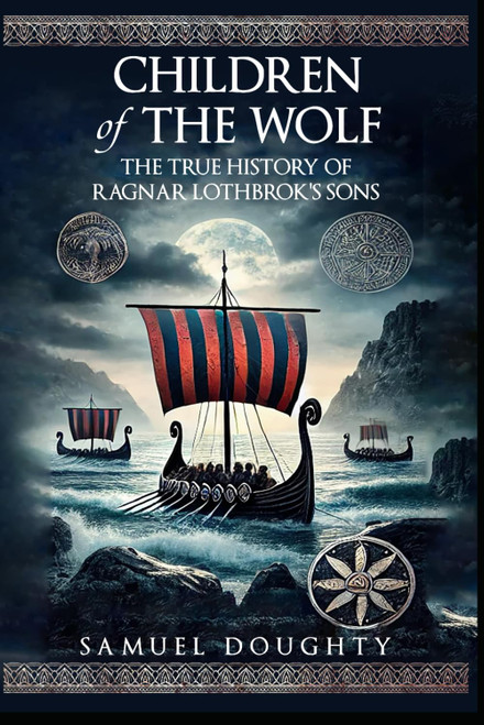 Children of the Wolf: The True History of Ragnar Lothbrok's Sons