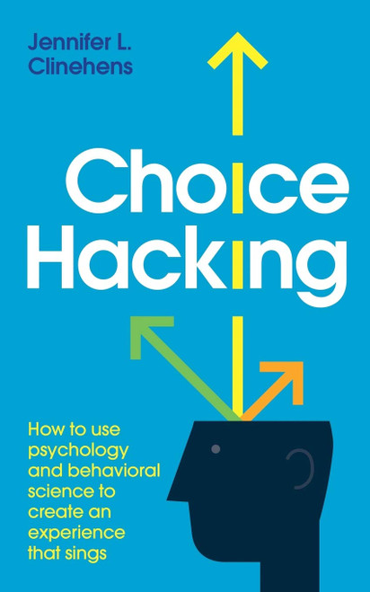 Choice Hacking: How to use psychology and behavioral science to create an