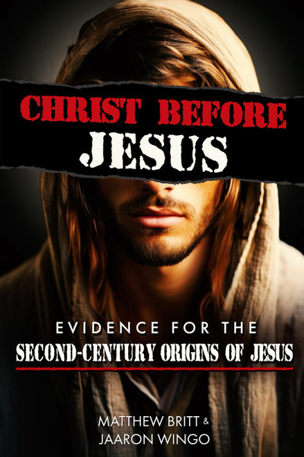 Christ Before Jesus: Evidence for the Second-Century Origins of Jesus