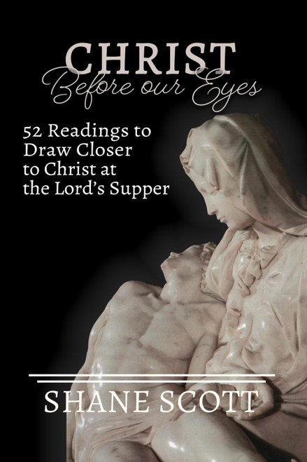 Christ Before Our Eyes: 52 Readings to Draw Closer to Christ at the