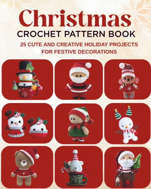 Christmas Crochet Pattern Book: 25 Cute and Creative Holiday Projects for