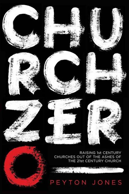 Church Zero: Raising 1st Century Churches out of the Ashes of the 21st