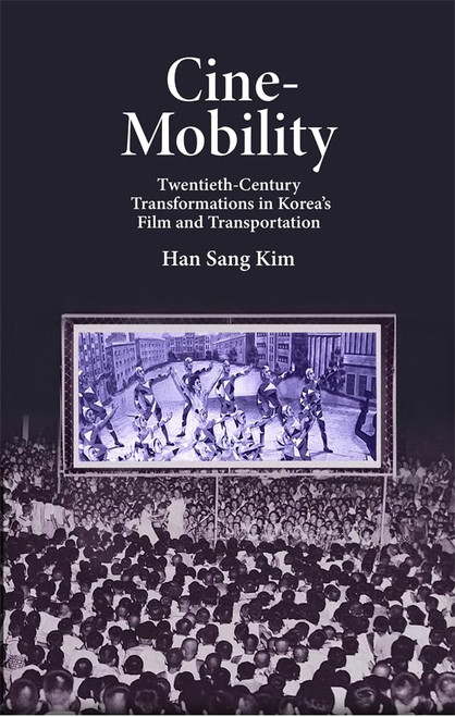 Cine-Mobility: Twentieth-Century Transformations in Korea's Film and