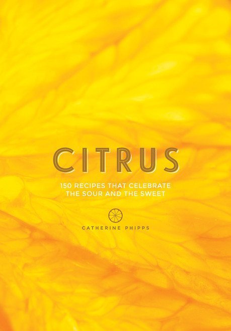 Citrus: 150 Recipes Celebrating the Sweet and the Sour