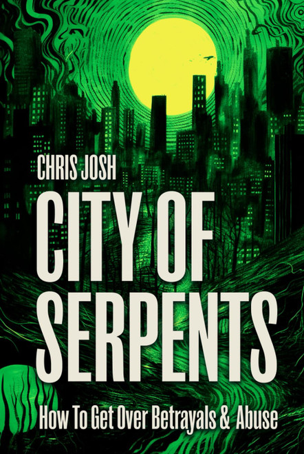 City Of Serpents: How To Get Over Betrayals & Abuse