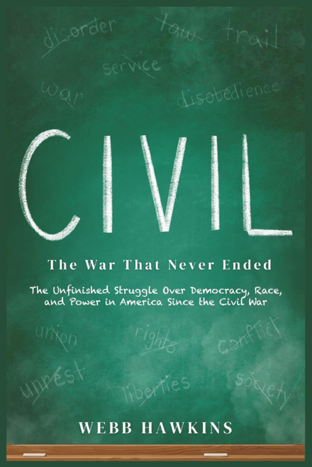 Civil: The War That Never Ended: The Unfinished Struggle Over Democracy